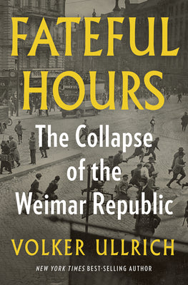 Cover Image for Fateful Hours: The Collapse of the Weimar Republic -- Volker Ullrich, Hardcover
