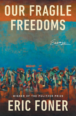 Cover Image for Our Fragile Freedoms: Essays -- Eric Foner, Hardcover