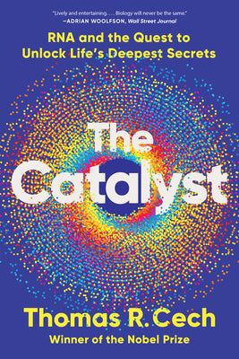 Cover Image for The Catalyst: RNA and the Quest to Unlock Life's Deepest Secrets -- Thomas R. Cech, Paperback