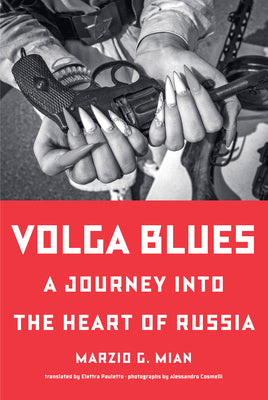 Cover Image for Volga Blues: A Journey Into the Heart of Russia -- Marzio G. Mian, Hardcover