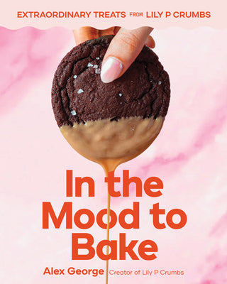 Cover Image for In the Mood to Bake: Extraordinary Treats from Lily P Crumbs -- Alex George, Hardcover
