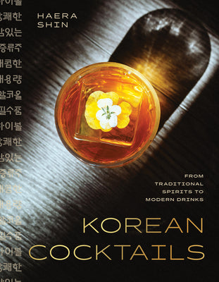 Cover Image for Korean Cocktails: From Traditional Spirits to Modern Drinks -- Haera Shin, Hardcover