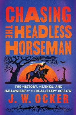 Cover Image for Chasing the Headless Horseman: The History, Hijinks, and Halloweens of the Real Sleepy Hollow -- J. W. Ocker, Paperback