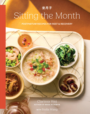 Cover Image for Sitting the Month: Postpartum Recipes for Rest & Recovery -- Clarissa Wei, Hardcover