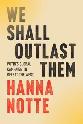 Cover Image for We Shall Outlast Them: Putin's Global Campaign to Defeat the West -- Hanna Notte, Hardcover