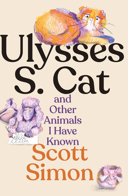 Cover Image for Ulysses S. Cat and Other Animals I Have Known -- Scott Simon, Hardcover
