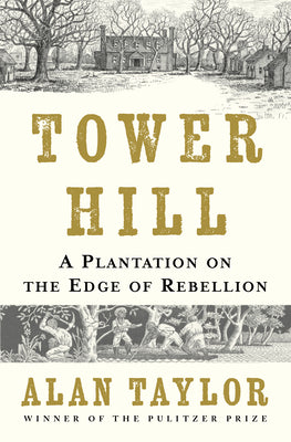 Cover Image for Tower Hill: A Plantation on the Edge of Rebellion -- Alan Taylor, Hardcover