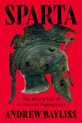 Cover Image for Sparta: The Rise and Fall of an Ancient Superpower -- Andrew Bayliss, Hardcover