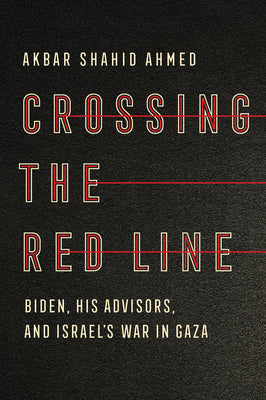 Cover Image for Crossing the Red Line: Biden, His Advisors, and Israel's War in Gaza -- Akbar Shahid Ahmed, Hardcover