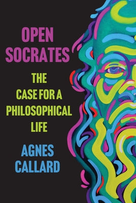 Cover Image for Open Socrates: The Case for a Philosophical Life -- Agnes Callard, Paperback