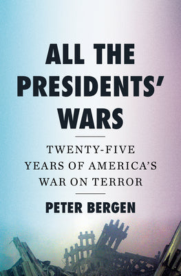 Cover Image for All the Presidents' Wars: Twenty-Five Years of America's War on Terror -- Peter Bergen, Hardcover