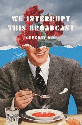 Cover Image for We Interrupt This Broadcast: Poems -- Gregory Orr, Hardcover