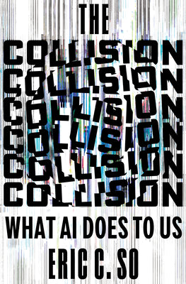 Cover Image for The Collision: What AI Does to Us -- Eric C. So, Hardcover