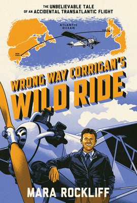 Cover Image for Wrong Way Corrigan's Wild Ride: The Unbelievable Tale of an Accidental Transatlantic Flight -- Mara Rockliff, Hardcover