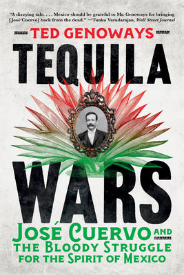Cover Image for Tequila Wars: José Cuervo and the Bloody Struggle for the Spirit of Mexico -- Ted Genoways, Paperback