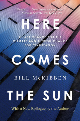 Cover Image for Here Comes the Sun: A Last Chance for the Climate and a Fresh Chance for Civilization -- Bill McKibben, Paperback