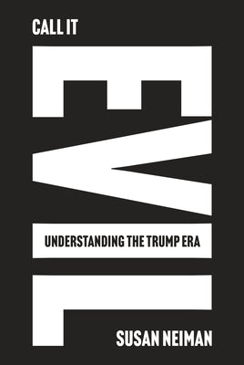 Cover Image for Call It Evil: Understanding the Trump Era -- Susan Neiman, Hardcover