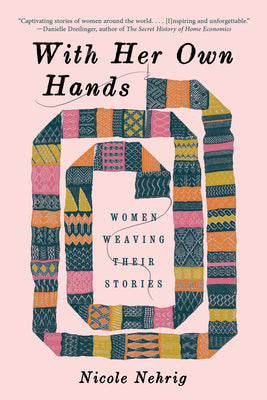 Cover Image for With Her Own Hands: Women Weaving Their Stories -- Nicole Nehrig, Paperback