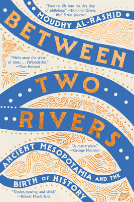 Cover Image for Between Two Rivers: Ancient Mesopotamia and the Birth of History -- Moudhy Al-Rashid, Paperback