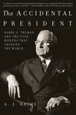 Cover Image for The Accidental President: Harry S. Truman and the Four Months That Changed the World -- A. J. Baime, Paperback
