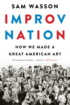 Cover Image for Improv Nation: How We Made a Great American Art -- Sam Wasson, Paperback