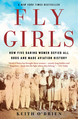 Cover Image for Fly Girls: How Five Daring Women Defied All Odds and Made Aviation History -- Keith O'Brien, Paperback