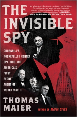 Cover Image for The Invisible Spy: Churchill's Rockefeller Center Spy Ring and America's First Secret Agent of World War II -- Thomas Maier, Hardcover