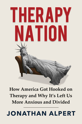 Cover Image for Therapy Nation: How America Got Hooked on Therapy and Why It's Left Us More Anxious and Divided -- Jonathan Alpert, Hardcover