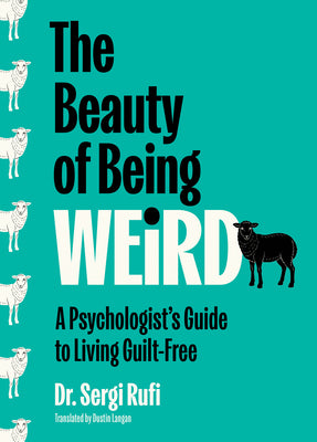 Cover Image for The Beauty of Being Weird: A Psychologist's Guide to Living Guilt-Free -- Sergi Rufi, Hardcover