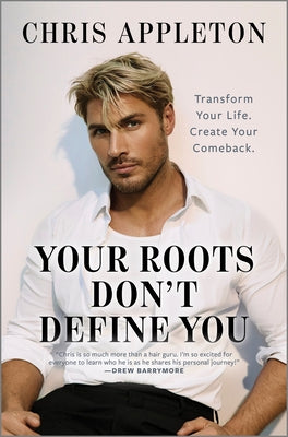 Cover Image for Your Roots Don't Define You: Transform Your Life. Create Your Comeback. -- Chris Appleton, Hardcover