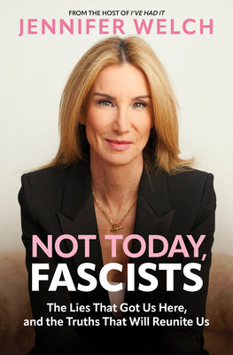 Cover Image for Not Today, Fascists: The Lies That Got Us Here, and the Truths That Will Reunite Us -- Jennifer Welch, Hardcover