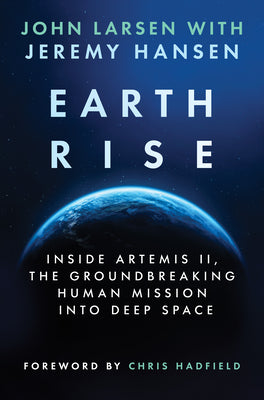 Cover Image for Earthrise: Inside Artemis II, the Groundbreaking Human Mission Into Deep Space -- John Larsen, Hardcover