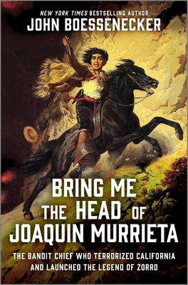 Cover Image for Bring Me the Head of Joaquin Murrieta: The Bandit Chief Who Terrorized California and Launched the Legend of Zorro -- John Boessenecker, Hardcover