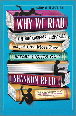 Cover Image for Why We Read: On Bookworms, Libraries, and Just One More Page Before Lights Out -- Shannon Reed, Hardcover
