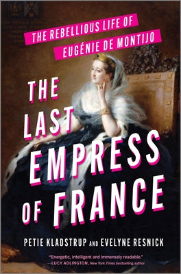 Cover Image for The Last Empress of France: The Rebellious Life of Eugénie de Montijo -- Petie Kladstrup, Hardcover