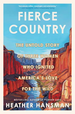 Cover Image for Fierce Country: The Untold Story of Three Women Who Ignited America's Love for the Wild -- Heather Hansman, Hardcover