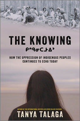 Cover Image for The Knowing: How the Oppression of Indigenous Peoples Continues to Echo Today -- Tanya Talaga, Hardcover