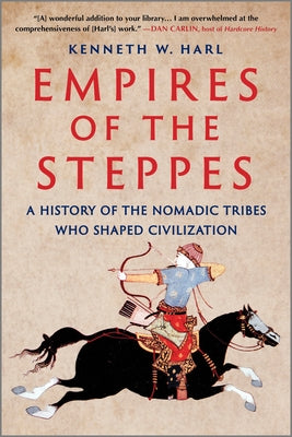 Cover Image for Empires of the Steppes: A History of the Nomadic Tribes Who Shaped Civilization -- Kenneth W. Harl, Paperback