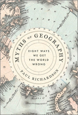 Cover Image for Myths of Geography: Eight Ways We Get the World Wrong -- Paul Richardson, Paperback