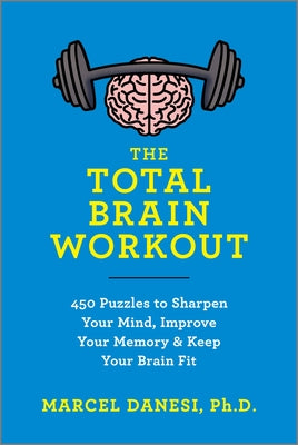 Cover Image for The Total Brain Workout: 450 Puzzles to Sharpen Your Mind, Improve Your Memory & Keep Your Brain Fit -- Marcel Danesi, Paperback