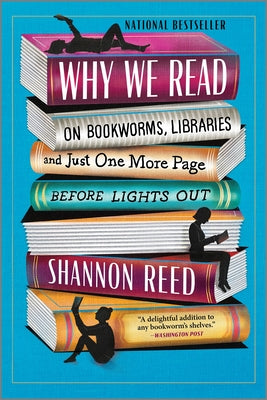 Cover Image for Why We Read: On Bookworms, Libraries, and Just One More Page Before Lights Out -- Shannon Reed, Paperback