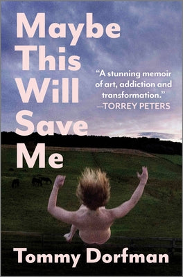 Cover Image for Maybe This Will Save Me: A Memoir of Art, Addiction and Transformation -- Tommy Dorfman, Hardcover