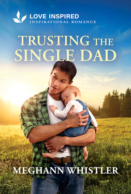 Cover Image for Trusting the Single Dad: An Uplifting Inspirational Romance -- Meghann Whistler, Mass Market Paperback