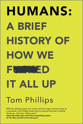Cover Image for Humans: A Brief History of How We F*cked It All Up -- Tom Phillips, Paperback