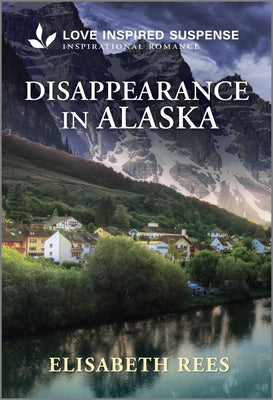Cover Image for Disappearance in Alaska: A Christian Romantic Suspense Story -- Elisabeth Rees, Paperback
