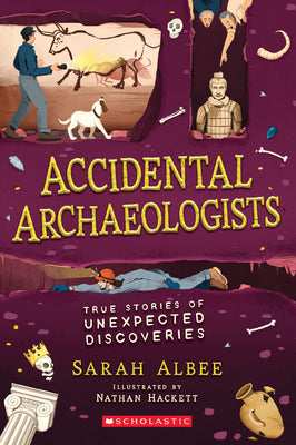 Cover Image for Accidental Archaeologists: True Stories of Unexpected Discoveries -- Sarah Albee, Paperback