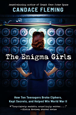 Cover Image for The Enigma Girls: How Ten Teenagers Broke Ciphers, Kept Secrets, and Helped Win World War II (Scholastic Focus) -- Candace Fleming, Hardcover