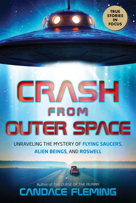 Cover Image for Crash from Outer Space: Unraveling the Mystery of Flying Saucers, Alien Beings, and Roswell -- Candace Fleming, Hardcover