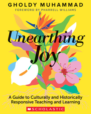 Cover Image for Unearthing Joy: A Guide to Culturally and Historically Responsive Curriculum and Instruction -- Gholdy Muhammad, Paperback