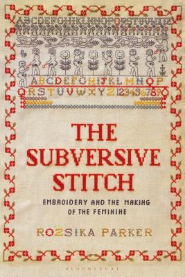 Cover Image for The Subversive Stitch: Embroidery and the Making of the Feminine -- Rozsika Parker, Paperback